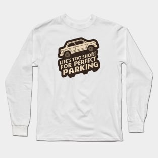 Life's Too Short for Perfect Parking - Funny Bad Parking Saying Long Sleeve T-Shirt